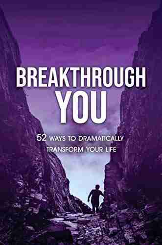 Breakthrough YOU: 52 Ways To Dramatically Transform Your Life