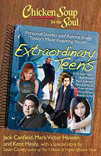 Chicken Soup for the Soul: Extraordinary Teens: Personal Stories and Advice from Today s Most Inspiring Youth