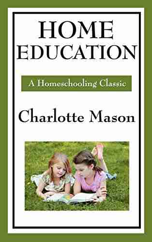 Home Education: Volume I of Charlotte Mason s Original Homeschooling