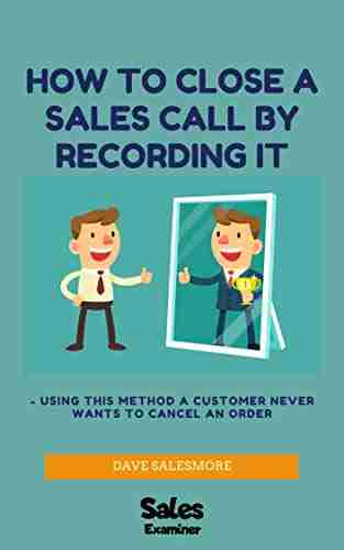 How to close a sales call by recording it: Using this method a customer never wants to cancel an order