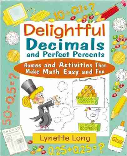 Delightful Decimals And Perfect Percents: Games And Activities That Make Math Easy And Fun (Magical Math 13)