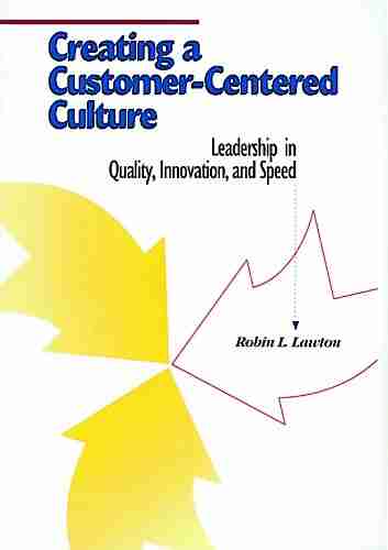 Creating A Customer Centered Culture: Leadership In Quality Innovation And Speed