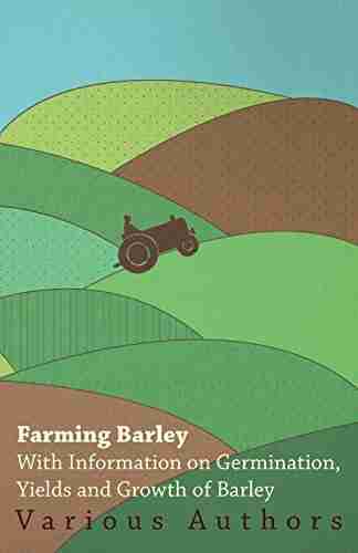 Farming Barley With Information On Germination Yields And Growth Of Barley