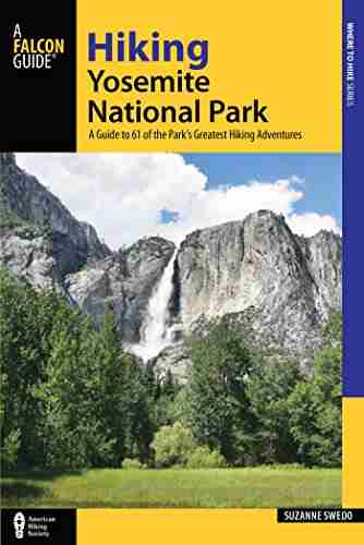 Hiking Yosemite National Park: A Guide To 61 Of The Park S Greatest Hiking Adventures (Regional Hiking Series)