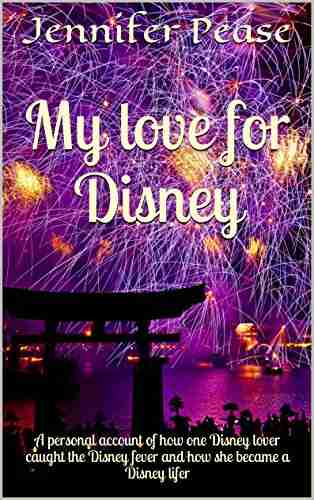 My Love For Disney: A Personal Account Of How One Disney Lover Caught The Disney Fever And How She Became A Disney Lifer