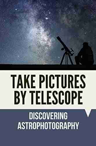 Take Pictures By Telescope: Discovering Astrophotography