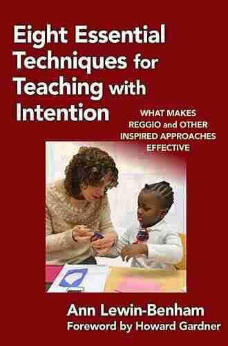 Eight Essential Techniques For Teaching With Intention: What Makes Reggio And Other Inspired Approaches Effective (Early Childhood Education Series)