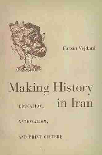 Making History in Iran: Education Nationalism and Print Culture