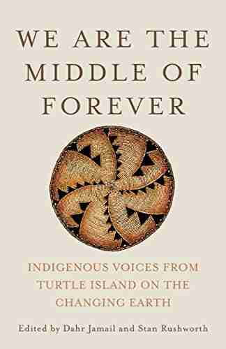 We Are The Middle Of Forever: Indigenous Voices From Turtle Island On The Changing Earth