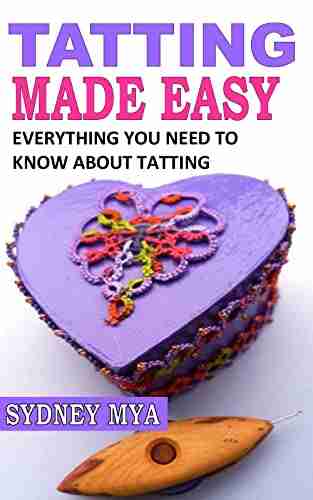 TATTING MADE EASY: EVERYTHING YOU NEED TO KNOW ABOUT TATTING