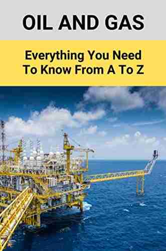 Oil And Gas: Everything You Need To Know From A To Z