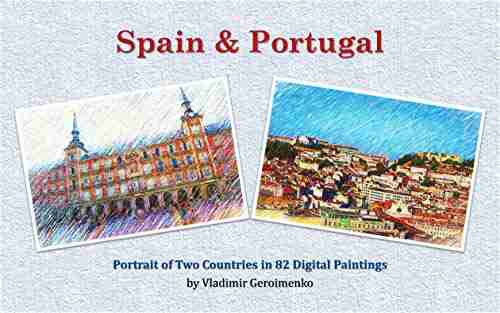 Spain Portugal: Portrait Of Two Countries In 82 Digital Paintings (VG Art Series)