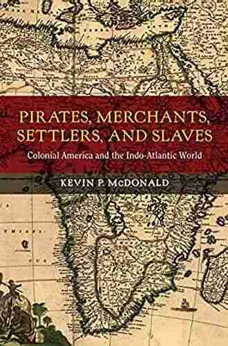 Pirates Merchants Settlers And Slaves: Colonial America And The Indo Atlantic World (California World History Library 21)