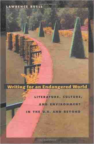 Writing For An Endangered World: Literature Culture And Environment In The U S And Beyond (Belknap Press): Literature Culture And Environment In The U S And Beyond