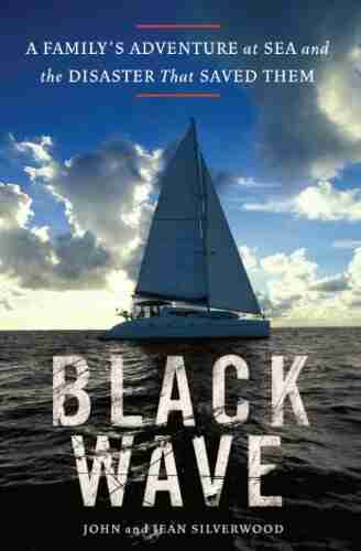 Black Wave: A Family s Adventure at Sea and the Disaster That Saved Them