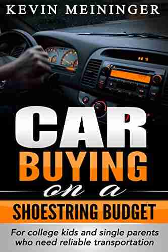 Car Buying On A Shoestring Budget: For College Kids And Single Parents Who Need Reliable Transportation (Auto Tips 1)