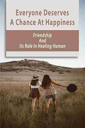 Everyone Deserves A Chance At Happiness: Friendship And Its Role In Healing Human