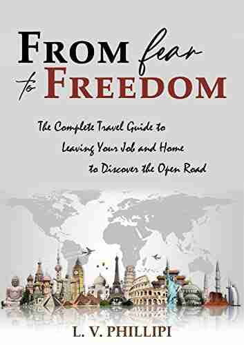 From Fear to Freedom: The Complete Travel Guide to Leaving Your Job and Home to Discover the Open Road