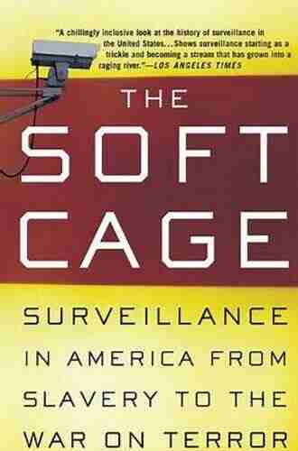 The Soft Cage: Surveillance In America From Slavery To The War On Terror