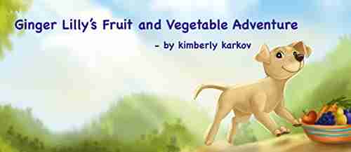 Ginger Lilly S Fruit And Vegetable Adventure