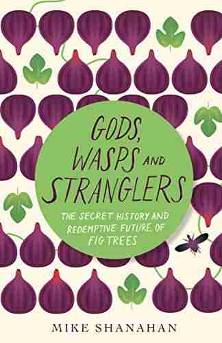 Gods Wasps and Stranglers: The Secret History and Redemptive Future of Fig Trees