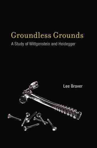 Groundless Grounds: A Study Of Wittgenstein And Heidegger