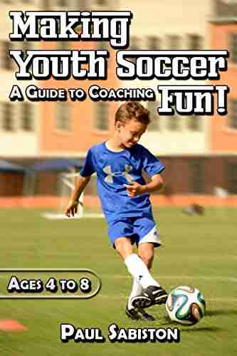 Making Youth Soccer Fun Ages 4 To 8: A Guide To Coaching