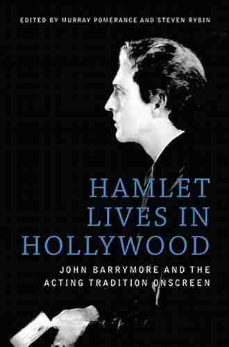 Hamlet Lives In Hollywood: John Barrymore And The Acting Tradition Onscreen