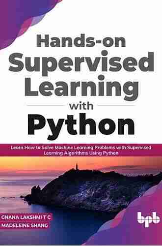 Hands on Supervised Learning with Python: Learn How to Solve Machine Learning Problems with Supervised Learning Algorithms Using Python