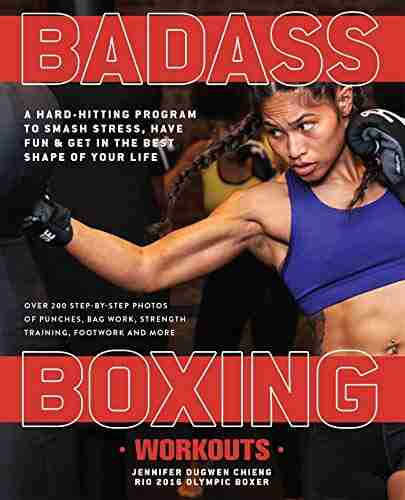 Badass Boxing Workouts: A Hard Hitting Program To Smash Stress Have Fun And Get In The Best Shape Of Your Life