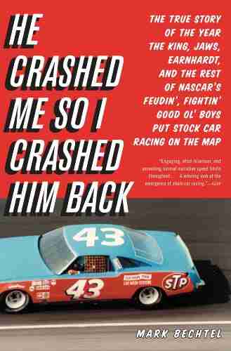 He Crashed Me So I Crashed Him Back: The True Story of the Year the King Jaws Earnhardt and the Rest of NASCAR s Feudin Fightin Good Ol Boys Put Stock Car Racing on the Map