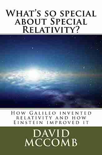 What S So Special About Special Relativity?: How Galileo Invented Relativity And How Einstein Improved It