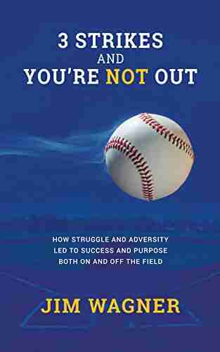 3 Strikes And You Re NOT Out: How Struggle And Adversity Led To Success And Purpose On And Off The Field