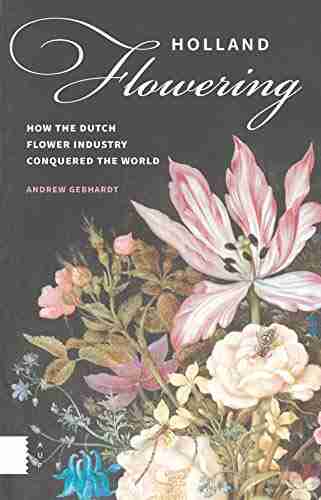 Holland Flowering: How The Dutch Flower Industry Conquered The World