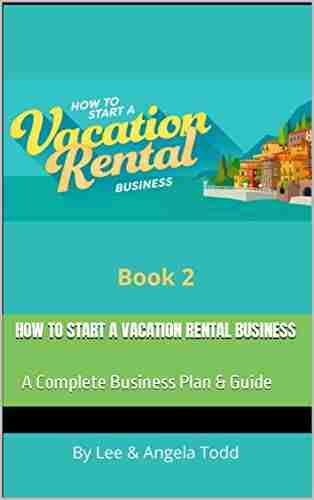 How To Start A Vacation Rental Business: A Complete Business Plan Guide