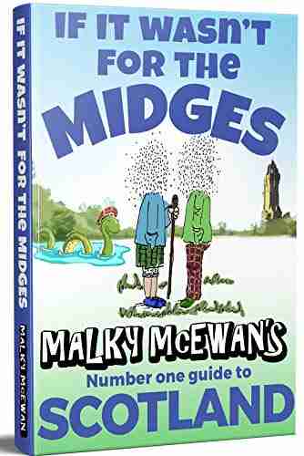 If it Wasn t for the Midges: Malky McEwan s Guide to SCOTLAND