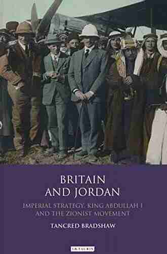 Britain and Jordan: Imperial Strategy King Abdullah I and the Zionist Movement (Library of Modern Middle East Studies 108)