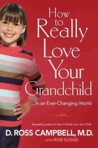 How to Really Love Your Grandchild: in an Ever Changing World