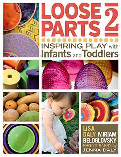 Loose Parts 2: Inspiring Play With Infants And Toddlers (Loose Parts Series)