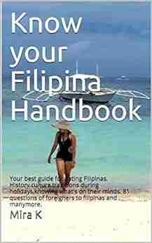 Know Your Filipina Handbook: Your Best Guide For Dating Filipinas History Culture Traditions During Holidays Knowing What S On Their Minds 81 Questions Of Foreigners To Filipinas And Manymore