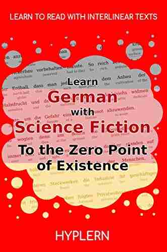 Learn German With Science Fiction The Zero Point Of Existence: Interlinear German To English (Learn German With Stories And Texts For Beginners And Advanced Readers 7)