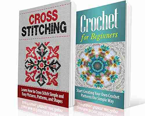 Cross Stitching And Crochet For Beginners: Learn How To Cross Stitch And Crochet The Quick And Simple Way: Cross Stitching: Cross Stitching And Crochet Embroidary Crafts Hobbies And Home)