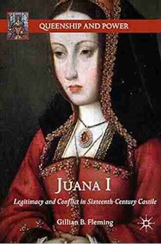 Juana I: Legitimacy and Conflict in Sixteenth Century Castile (Queenship and Power)