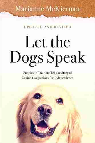 Let The Dogs Speak: Puppies In Training Tell The Story Of Canine Companions For Independence