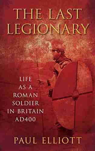 Last Legionary: Life As A Roman Soldier In Britain AD400