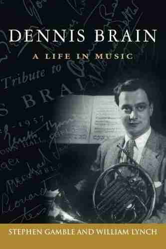 Dennis Brain: A Life In Music (North Texas Lives Of Musician 7)