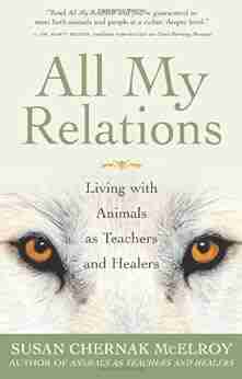 All My Relations: Living with Animals As Teachers and Healers