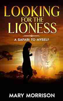 Looking For The Lioness: A Safari To Myself (Footloosemary In Africa 1)