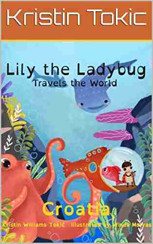 Lily The Ladybug Travels The World Croatia: Lovable Characters Fun Story And A Croatian Lesson All In One