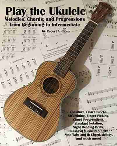 Play The Ukulele: Melodies Chords And Progressions From Beginning To Intermediate